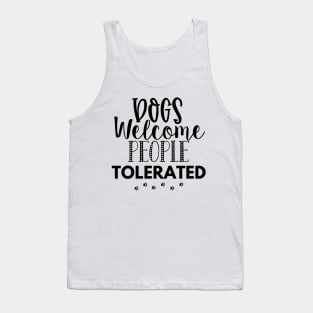 Dogs Welcome People Tolerated. Gift for Dog Obsessed People. Funny Dog Lover Design. Tank Top